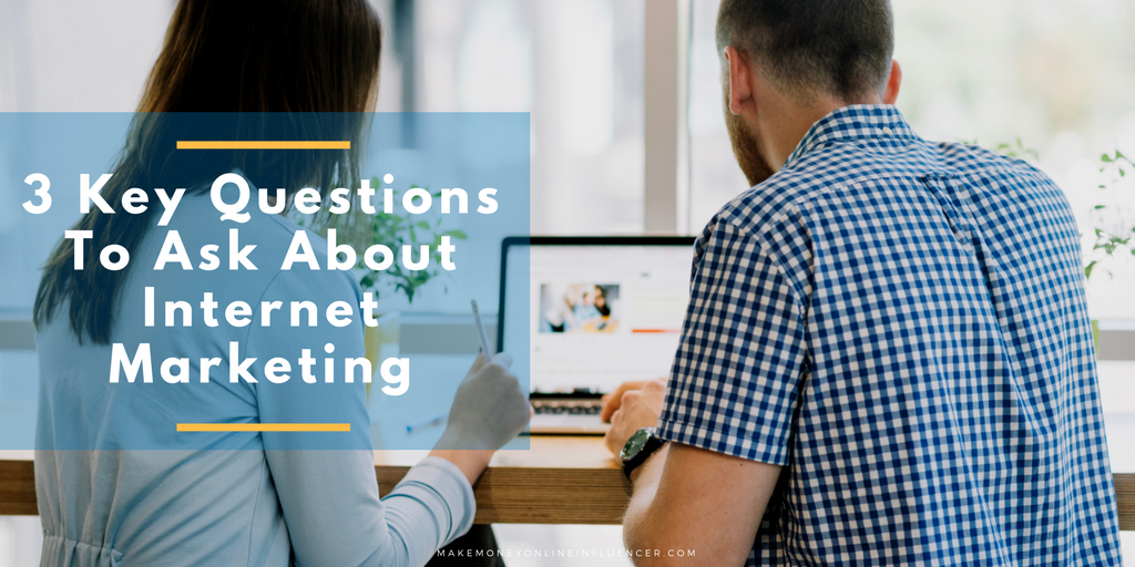 3 Key Questions To Ask About Internet Marketing