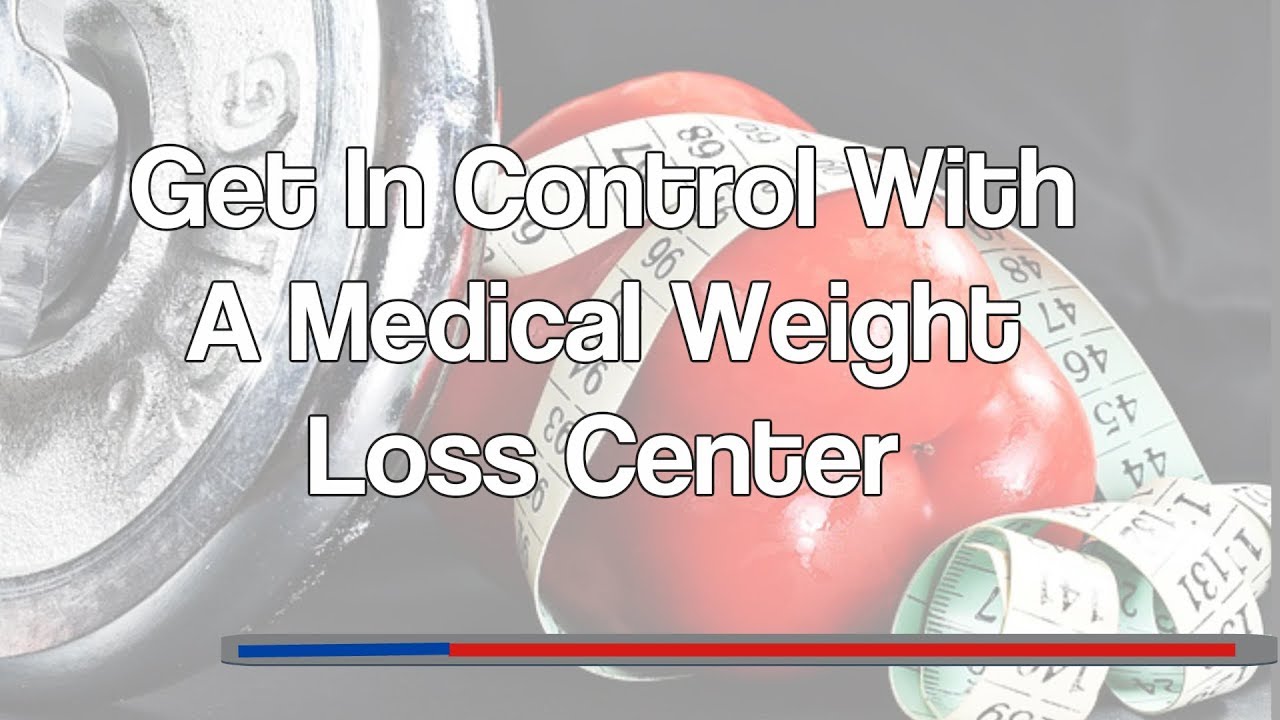 Get in Control with a Medical Weight Loss Center