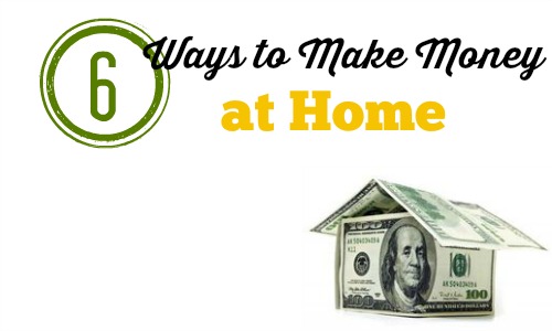 6 Ways To Make Money At Home